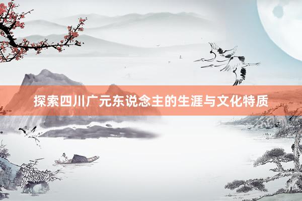 探索四川广元东说念主的生涯与文化特质