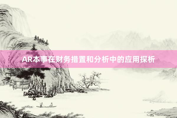 AR本事在财务措置和分析中的应用探析