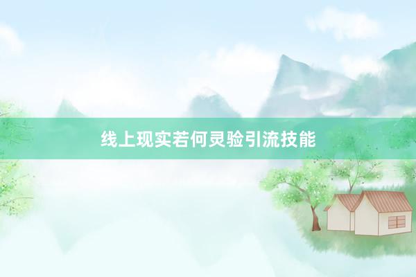 线上现实若何灵验引流技能
