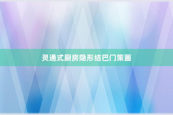 灵通式厨房隐形结巴门策画