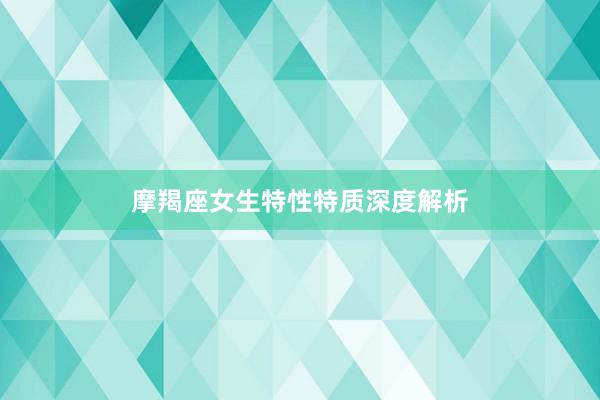 摩羯座女生特性特质深度解析